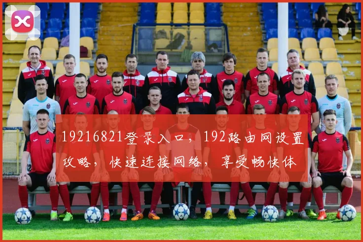 19216821登录入口，192路由网设置攻略，快速连接网络，享受畅快体验