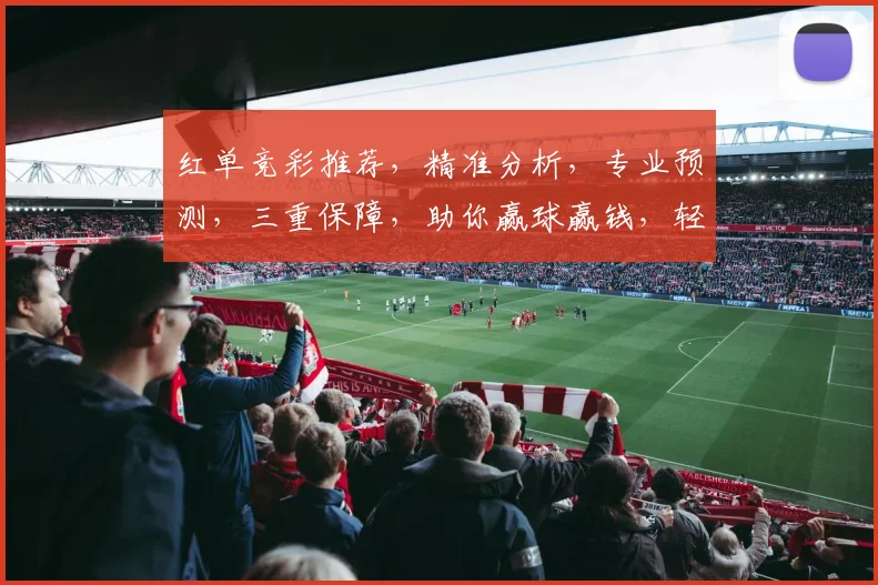 红单竞彩推荐，精准分析，专业预测，三重保障，助你赢球赢钱，轻松夺冠